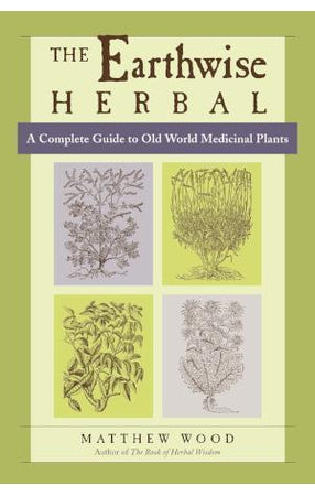 Earthwise Herbal Volume 1: A Complete Guide to Old World Medicinal Plants